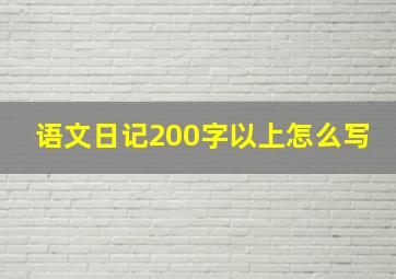 语文日记200字以上怎么写