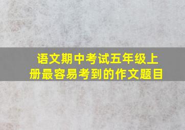 语文期中考试五年级上册最容易考到的作文题目