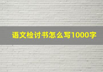 语文检讨书怎么写1000字