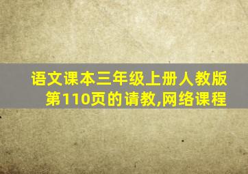 语文课本三年级上册人教版第110页的请教,网络课程