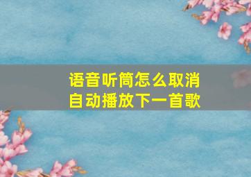 语音听筒怎么取消自动播放下一首歌