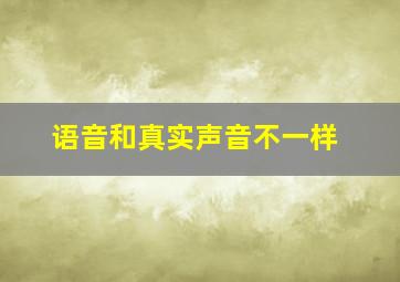 语音和真实声音不一样