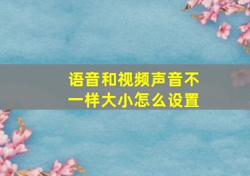 语音和视频声音不一样大小怎么设置