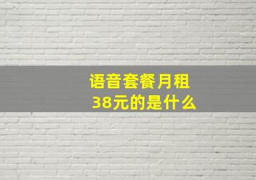 语音套餐月租38元的是什么