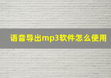 语音导出mp3软件怎么使用