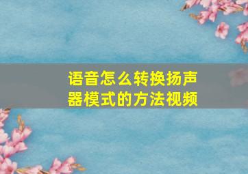 语音怎么转换扬声器模式的方法视频