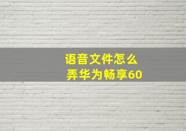 语音文件怎么弄华为畅享60