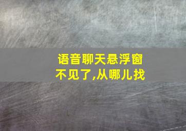 语音聊天悬浮窗不见了,从哪儿找