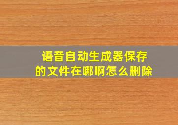 语音自动生成器保存的文件在哪啊怎么删除