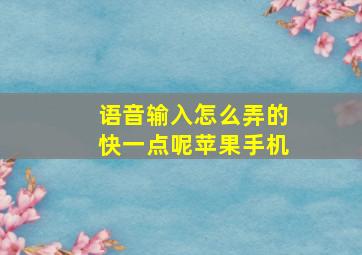 语音输入怎么弄的快一点呢苹果手机