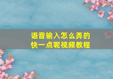 语音输入怎么弄的快一点呢视频教程