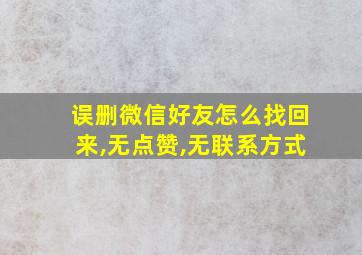 误删微信好友怎么找回来,无点赞,无联系方式