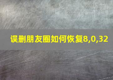 误删朋友圈如何恢复8,0,32