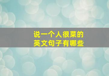 说一个人很菜的英文句子有哪些