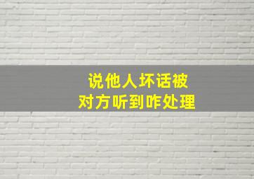 说他人坏话被对方听到咋处理