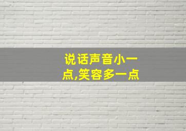 说话声音小一点,笑容多一点