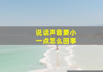 说话声音要小一点怎么回事