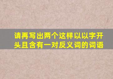 请再写出两个这样以以字开头且含有一对反义词的词语