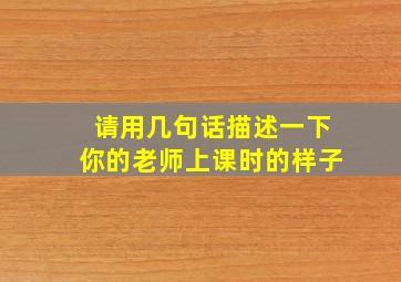 请用几句话描述一下你的老师上课时的样子