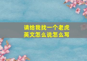 请给我找一个老虎英文怎么说怎么写