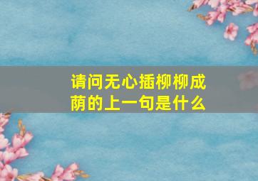 请问无心插柳柳成荫的上一句是什么