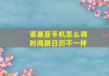 诺基亚手机怎么调时间跟日历不一样