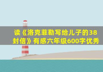 读《洛克菲勒写给儿子的38封信》有感六年级600字优秀