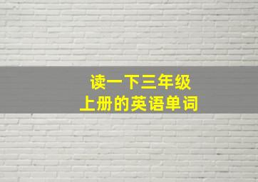 读一下三年级上册的英语单词