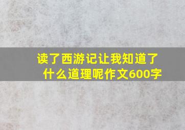 读了西游记让我知道了什么道理呢作文600字