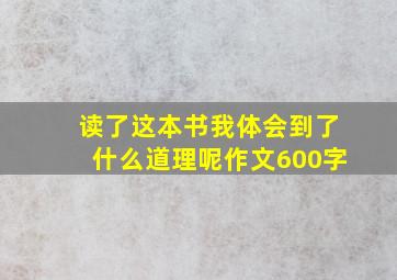 读了这本书我体会到了什么道理呢作文600字