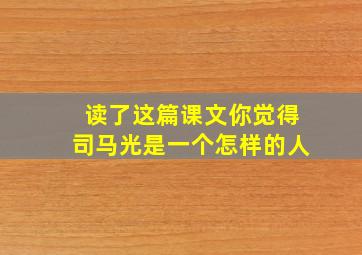 读了这篇课文你觉得司马光是一个怎样的人