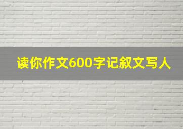 读你作文600字记叙文写人