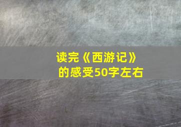 读完《西游记》的感受50字左右