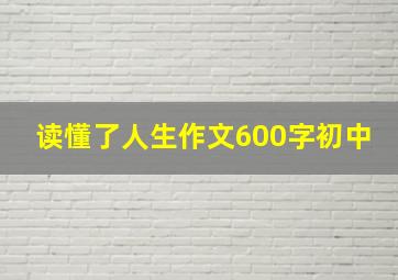 读懂了人生作文600字初中