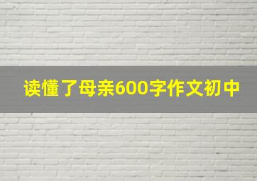 读懂了母亲600字作文初中