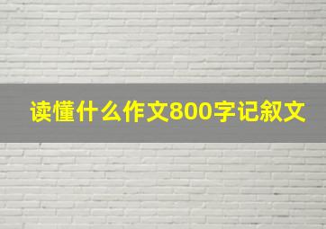 读懂什么作文800字记叙文