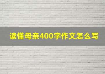 读懂母亲400字作文怎么写