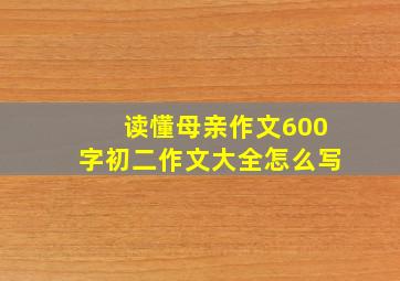 读懂母亲作文600字初二作文大全怎么写