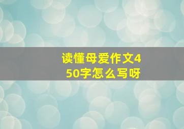 读懂母爱作文450字怎么写呀