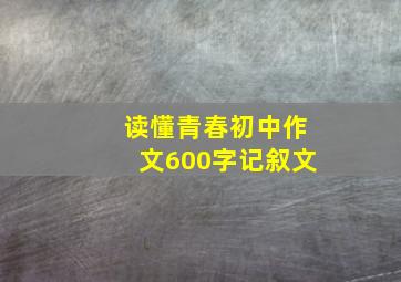 读懂青春初中作文600字记叙文