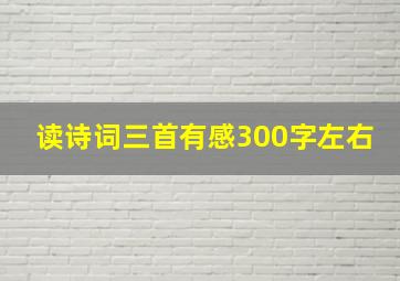 读诗词三首有感300字左右