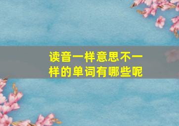 读音一样意思不一样的单词有哪些呢