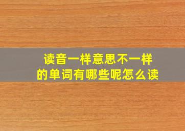 读音一样意思不一样的单词有哪些呢怎么读