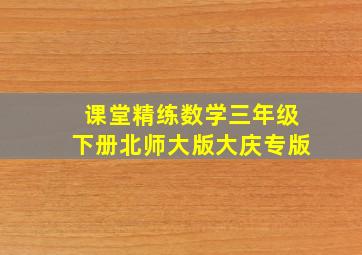 课堂精练数学三年级下册北师大版大庆专版