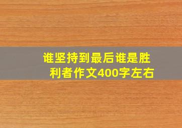 谁坚持到最后谁是胜利者作文400字左右