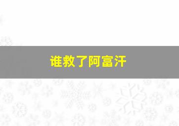 谁救了阿富汗