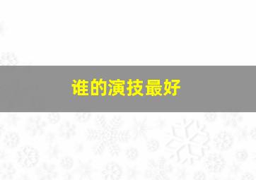 谁的演技最好