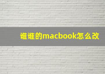 谁谁的macbook怎么改