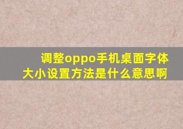 调整oppo手机桌面字体大小设置方法是什么意思啊