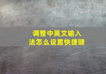 调整中英文输入法怎么设置快捷键